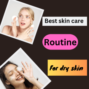 Best Skincare Routine for Dry Skin